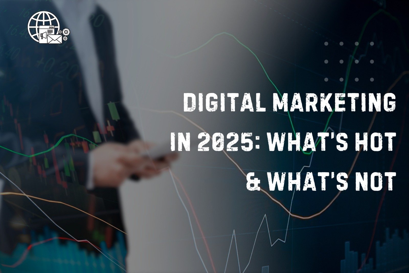 What’s Hot in Digital Marketing in 2025